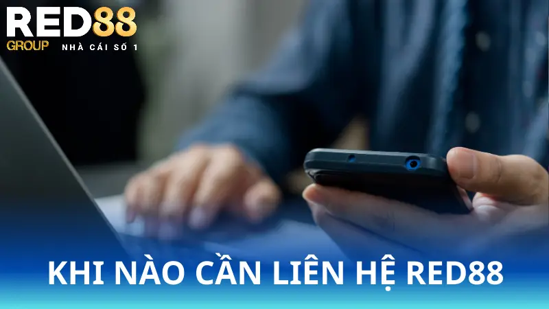 Vì sao phải Liên hệ Red88? Khi nào cần thiết?